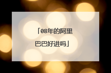 08年的阿里巴巴好进吗