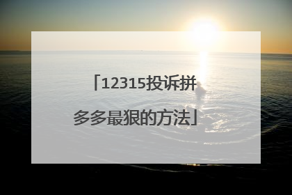 12315投诉拼多多最狠的方法