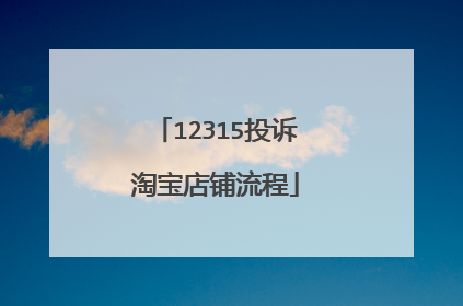 12315投诉淘宝店铺流程