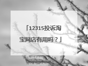 12315投诉淘宝网店有用吗?