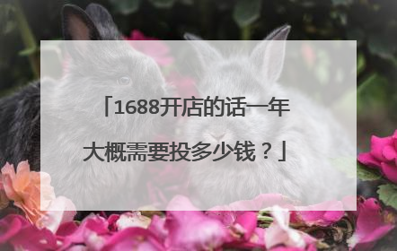 1688开店的话一年大概需要投多少钱?