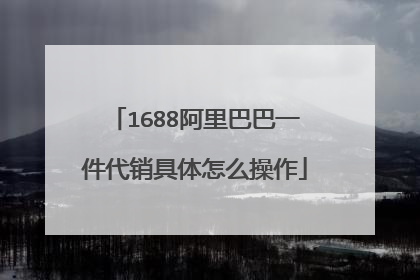 1688阿里巴巴一件代销具体怎么操作