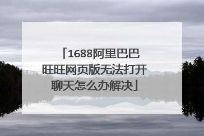 1688阿里巴巴旺旺网页版无法打开聊天怎么办解决