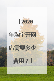 2020年淘宝开网店需要多少费用?