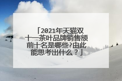 2021年天猫双十一茶叶品牌销售额前十名是哪些?由此能思考出什么？