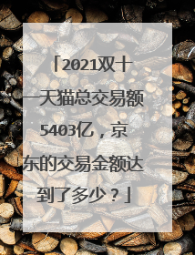 2021双十一天猫总交易额5403亿,京东的交易金额达到了多少?