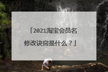 2021淘宝会员名修改诀窍是什么?