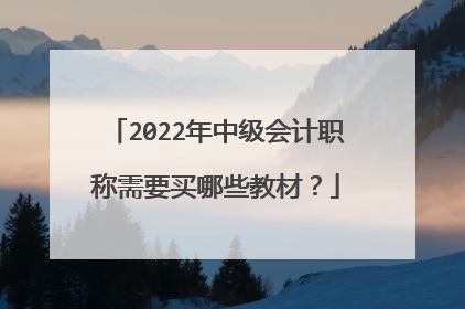 2022年中级会计职称需要买哪些教材?
