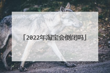 2022年淘宝会倒闭吗