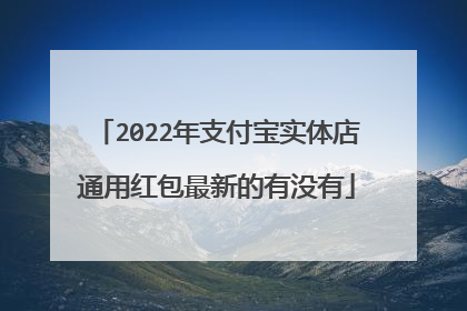 2022年支付宝实体店通用红包最新的有没有