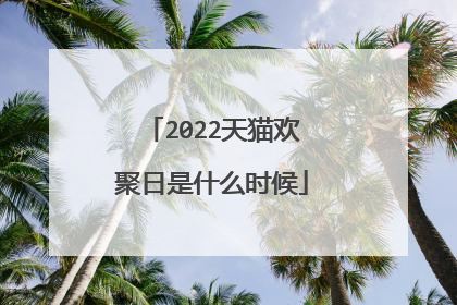 2022天猫欢聚日是什么时候