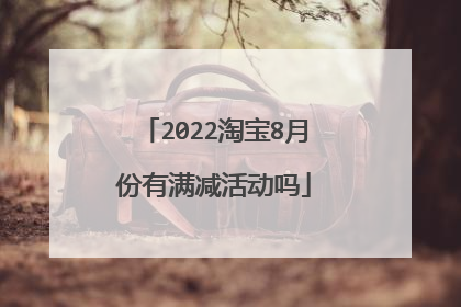 2022淘宝8月份有满减活动吗