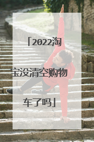 2022淘宝没清空购物车了吗