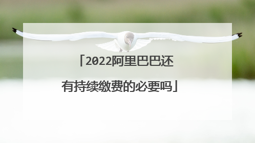 2022阿里巴巴还有持续缴费的必要吗