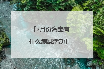 7月份淘宝有什么满减活动