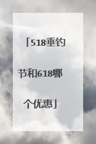 518垂钓节和618哪个优惠