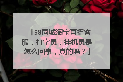58同城淘宝直招客服,打字员,挂机员是怎么回事,真的吗?
