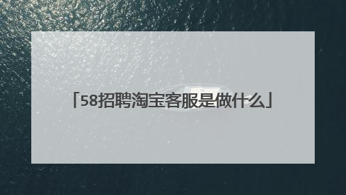 58招聘淘宝客服是做什么