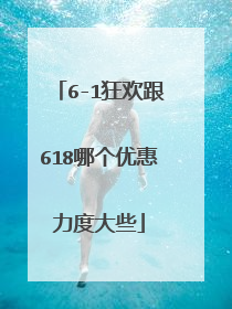 6-1狂欢跟618哪个优惠力度大些