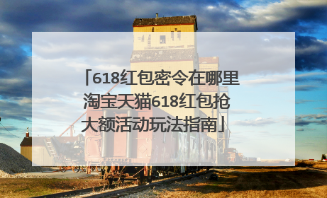 618红包密令在哪里 淘宝天猫618红包抢大额活动玩法指南
