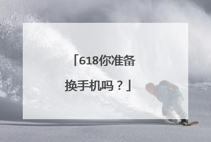 618你准备换手机吗?