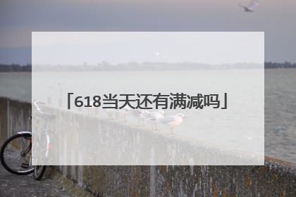 618当天还有满减吗