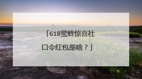 618蜜蜂惊喜社口令红包是啥？