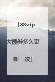 88vip大额券多久更新一次