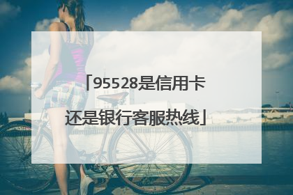 95528是信用卡还是银行客服热线