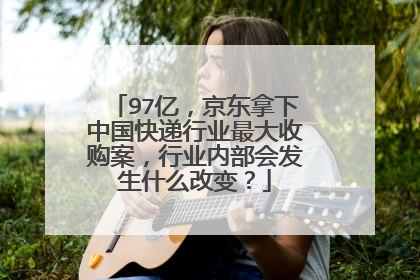 97亿,京东拿下中国快递行业最大收购案,行业内部会发生什么改变?