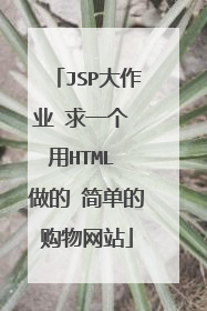 JSP大作业 求一个 用HTML 做的 简单的购物网站