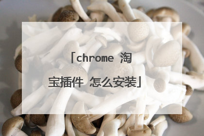 chrome 淘宝插件 怎么安装