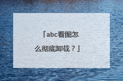 abc看图怎么彻底卸载?