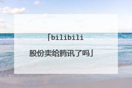 bilibili股份卖给腾讯了吗