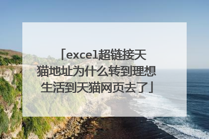 excel超链接天猫地址为什么转到理想生活到天猫网页去了