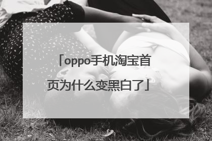 oppo手机淘宝首页为什么变黑白了