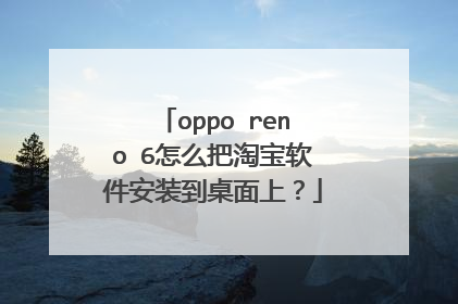 oppo reno 6怎么把淘宝软件安装到桌面上?
