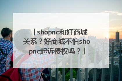shopnc和好商城关系？好商城不怕shopnc起诉侵权吗？