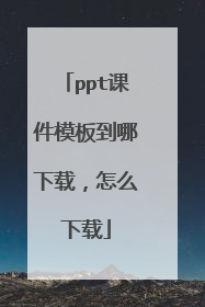 ppt课件模板到哪下载,怎么下载
