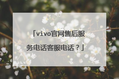vivo官网售后服务电话客服电话?