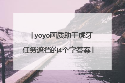 yoyo画质助手虎牙任务遮挡的4个字答案