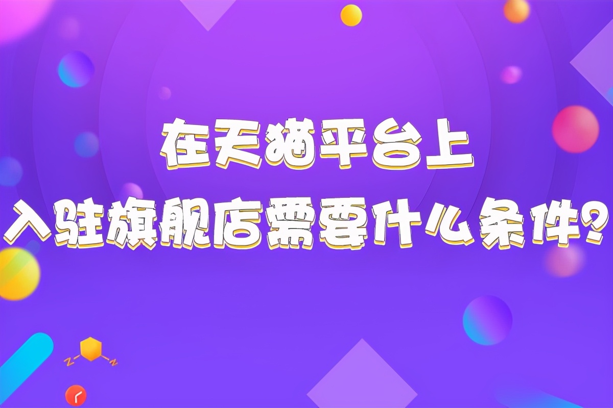 在天猫平台上,入驻旗舰店需要什么条件?